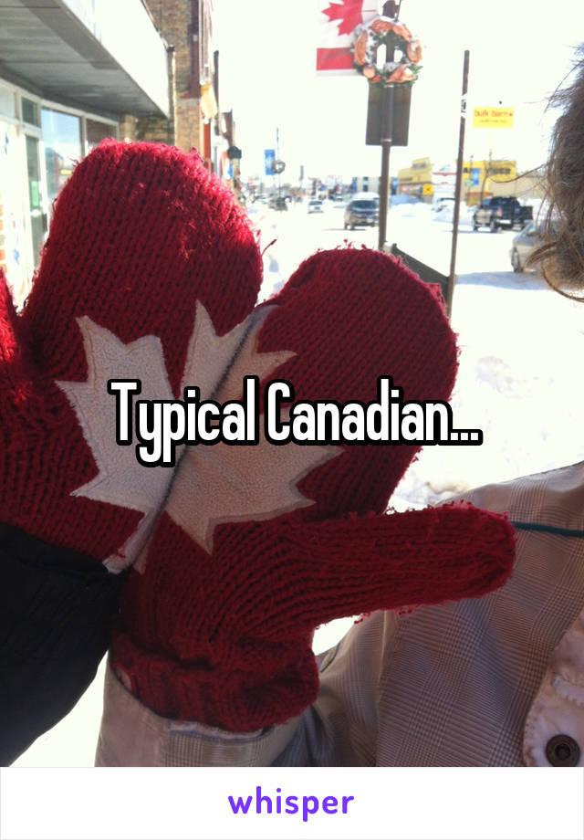 Typical Canadian...