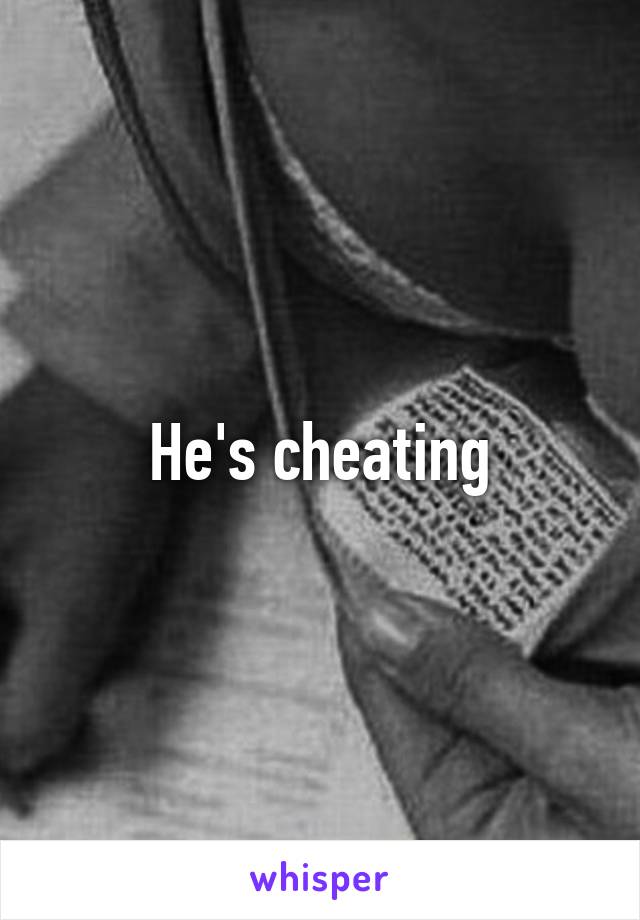 He's cheating
