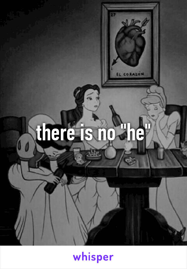 there is no "he"