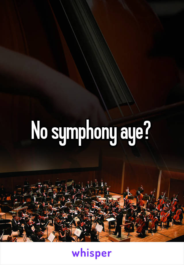 No symphony aye? 