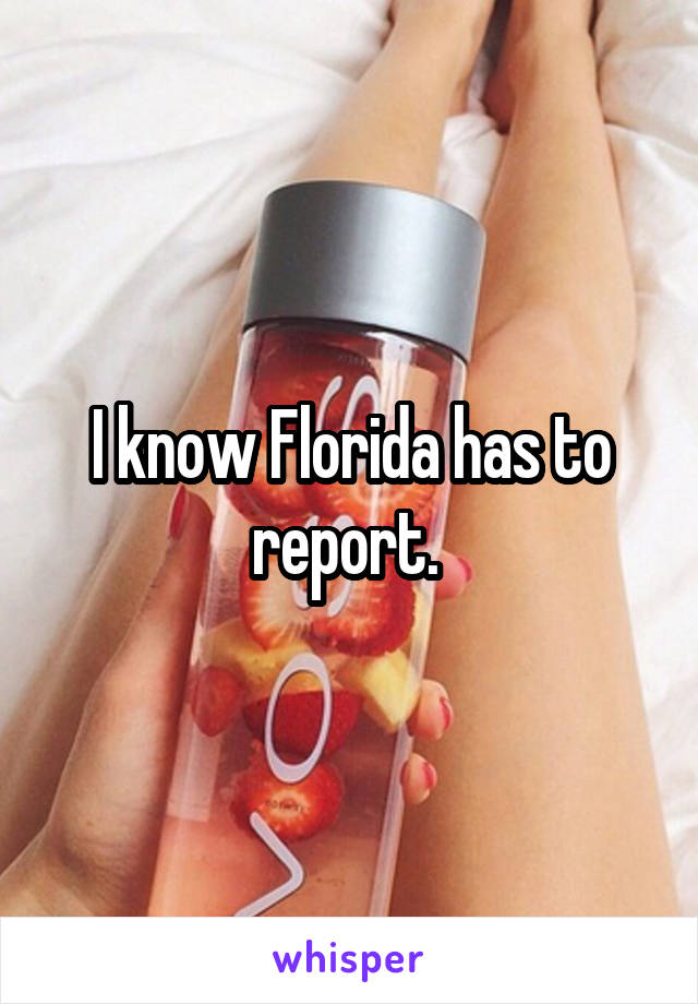 I know Florida has to report. 