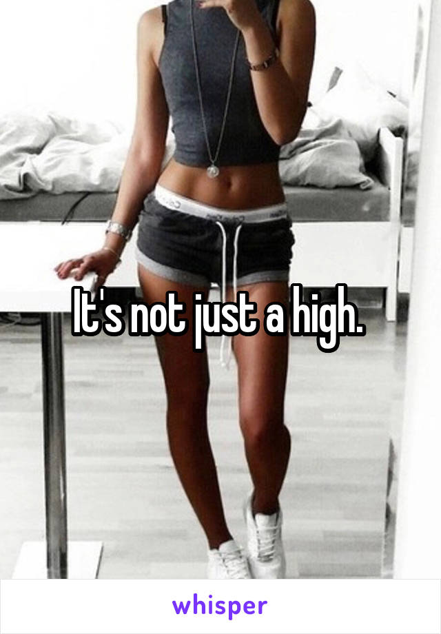 It's not just a high. 