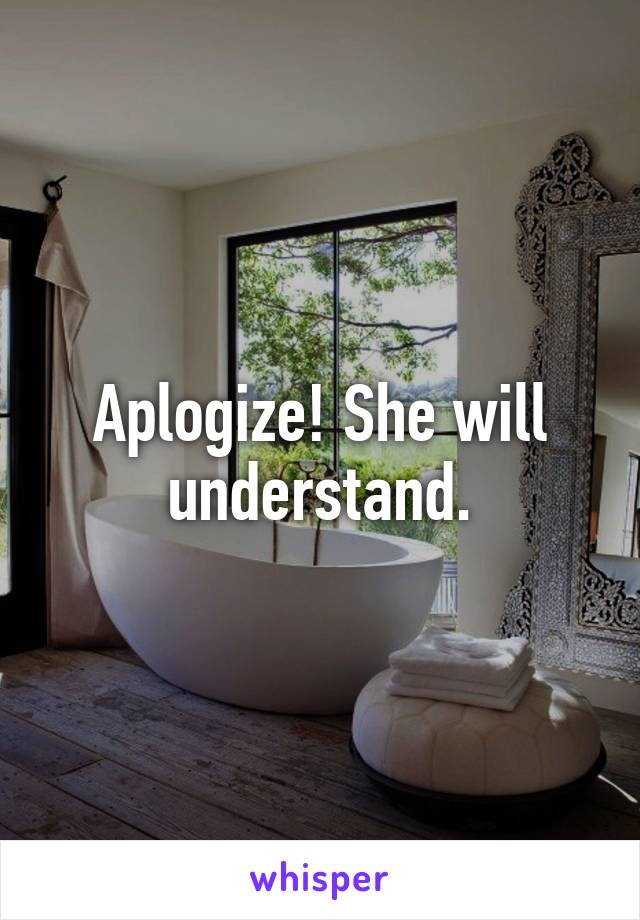 Aplogize! She will understand.