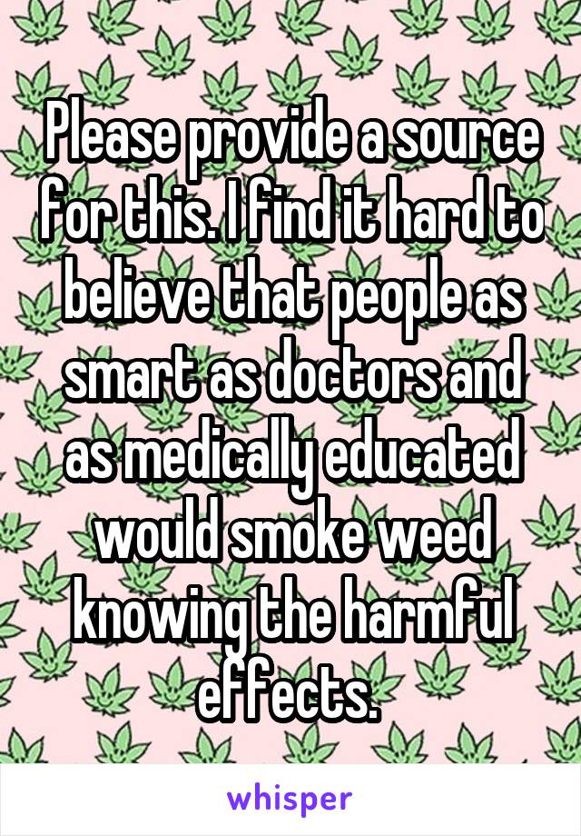 Please provide a source for this. I find it hard to believe that people as smart as doctors and as medically educated would smoke weed knowing the harmful effects. 