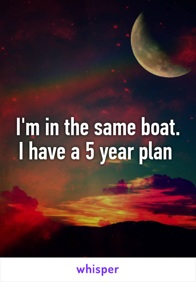 I'm in the same boat. I have a 5 year plan 