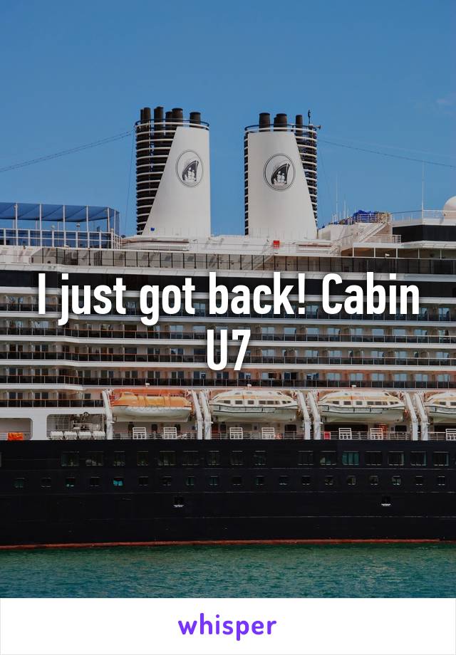 I just got back! Cabin U7