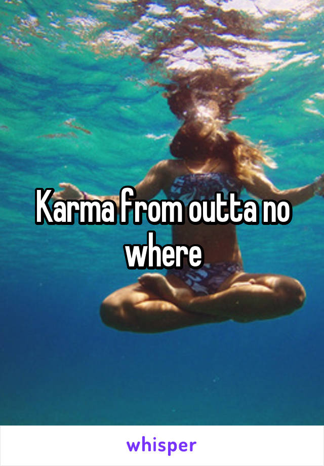 Karma from outta no where