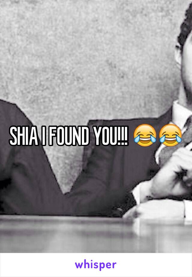 SHIA I FOUND YOU!!! 😂😂