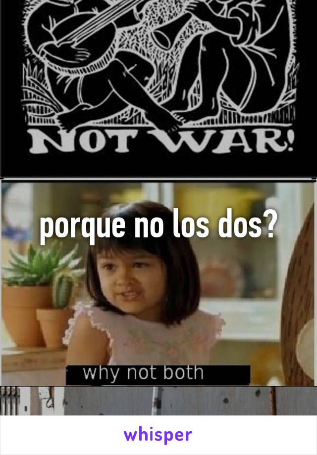 porque no los dos?