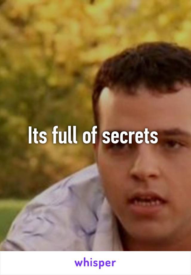 Its full of secrets 