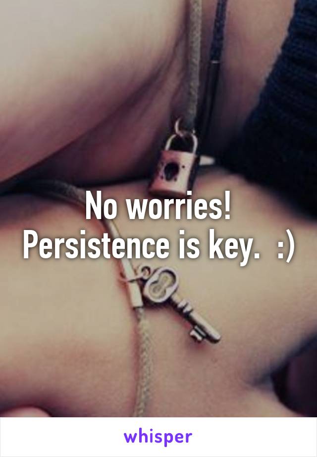 No worries! Persistence is key.  :)