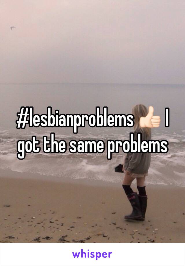 #lesbianproblems 👍🏻 I got the same problems 