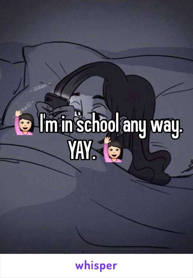 🙋🏻 I'm in school any way. YAY. 🙋🏻