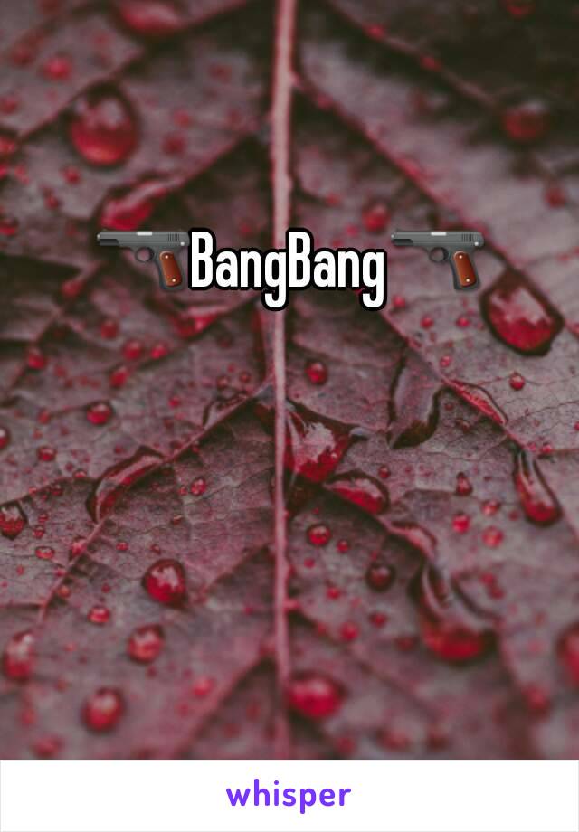 🔫BangBang🔫