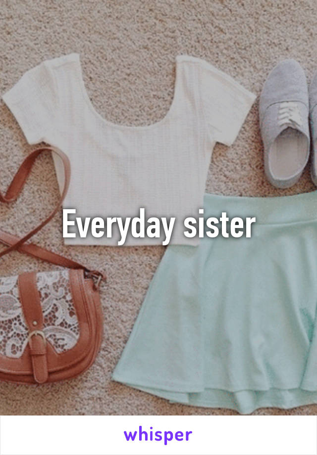 Everyday sister