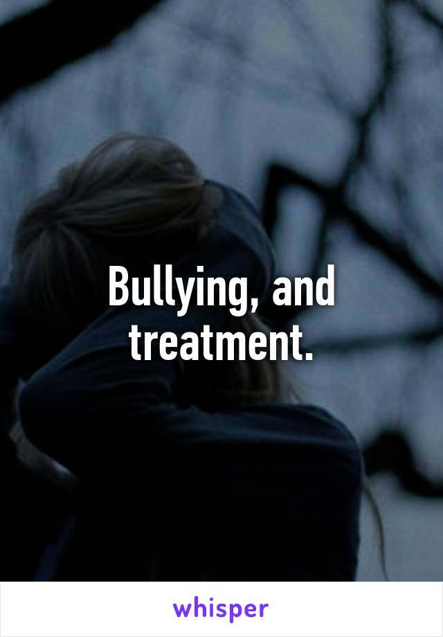 Bullying, and treatment.