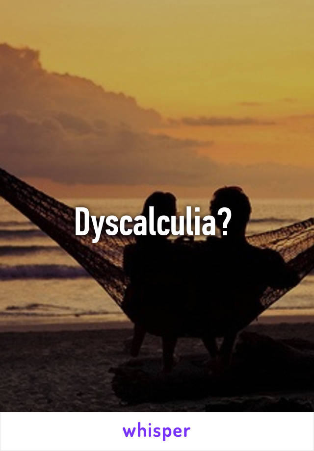 Dyscalculia? 