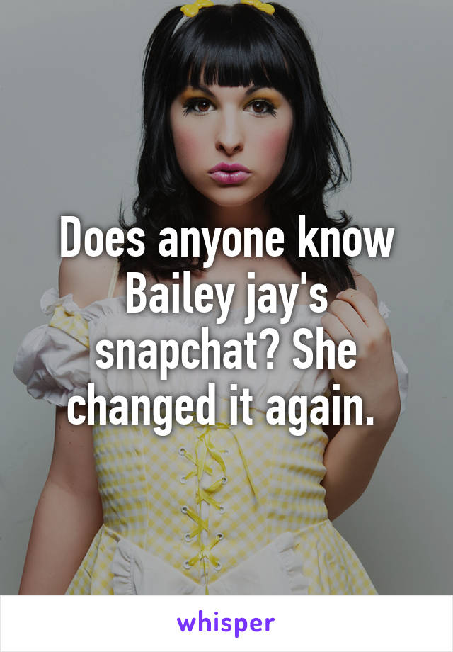Does anyone know Bailey jay's snapchat? 