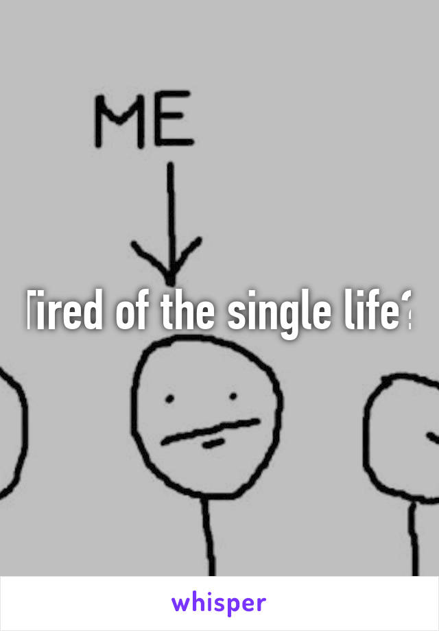 Tired of the single life?