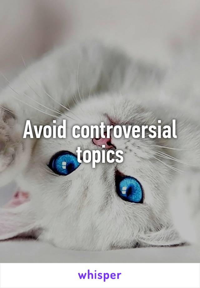 Avoid controversial topics