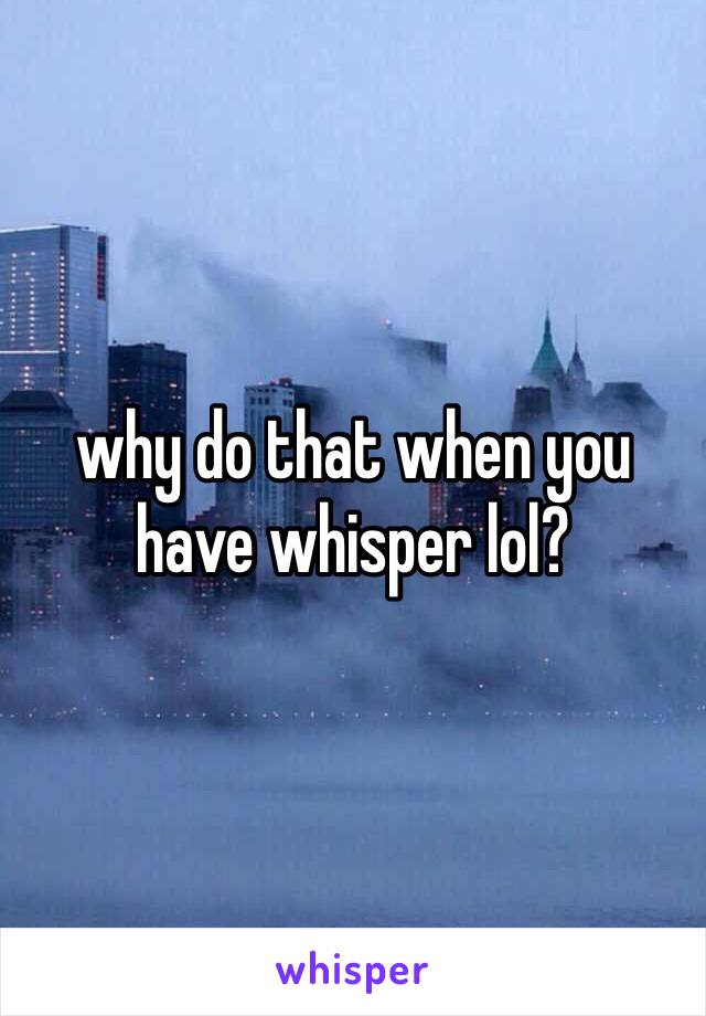 why do that when you have whisper lol?