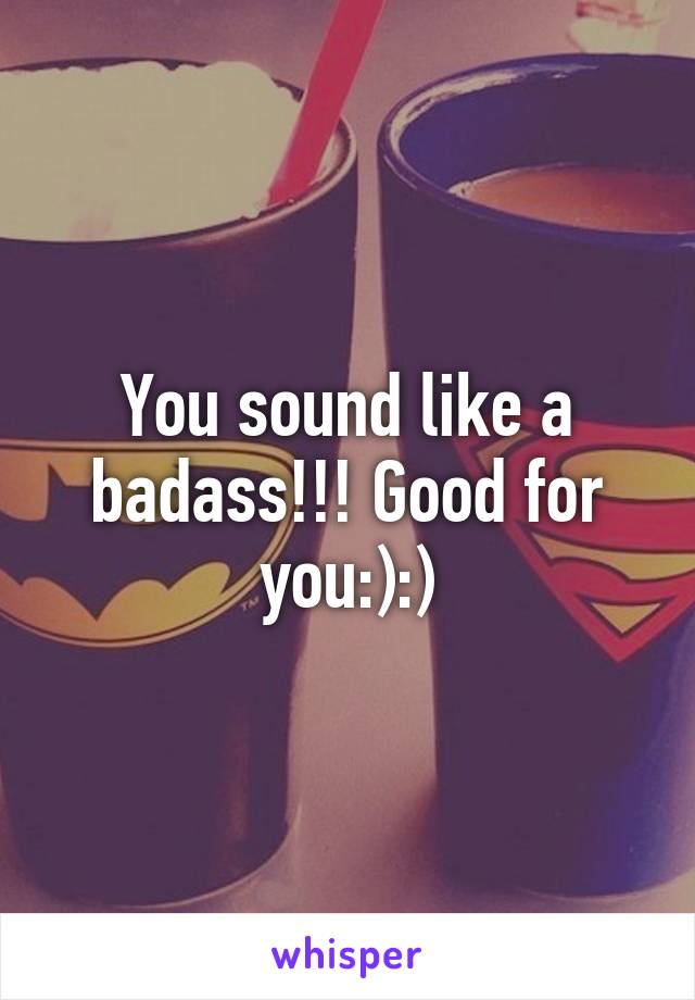 You sound like a badass!!! Good for you:):)