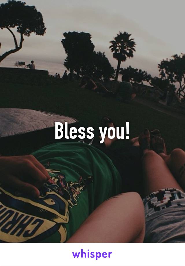 Bless you!