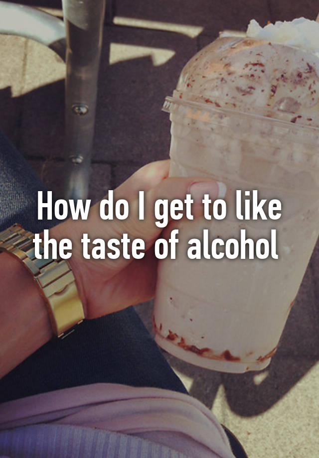 how-do-i-get-to-like-the-taste-of-alcohol