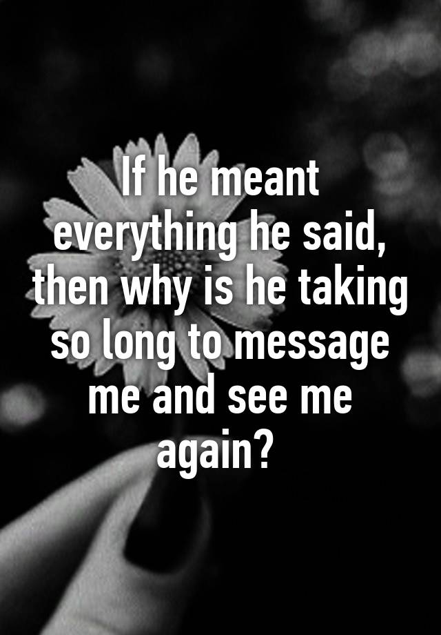 if-he-meant-everything-he-said-then-why-is-he-taking-so-long-to