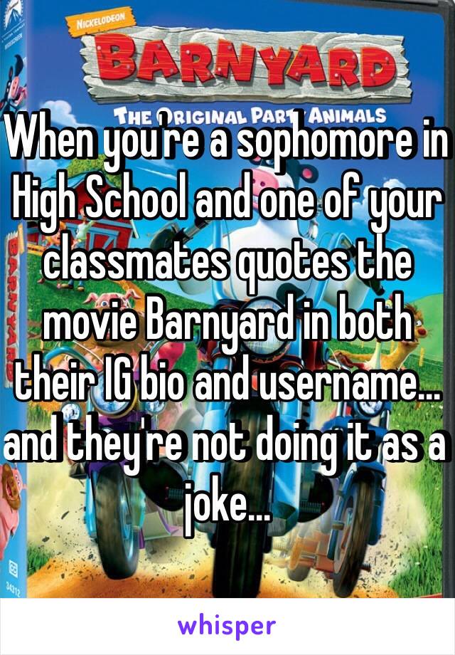 When you're a sophomore in High School and one of your classmates quotes the movie Barnyard in both their IG bio and username… and they're not doing it as a joke…