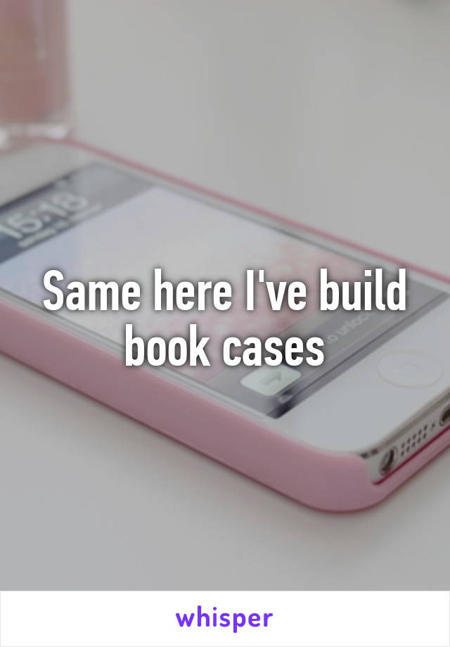 Same here I've build book cases