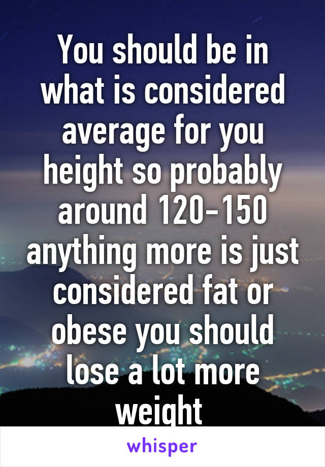 you-should-be-in-what-is-considered-average-for-you-height-so-probably-around-120-150-anything