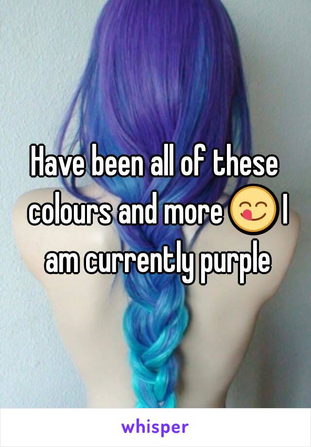 Have been all of these colours and more 😋 I am currently purple