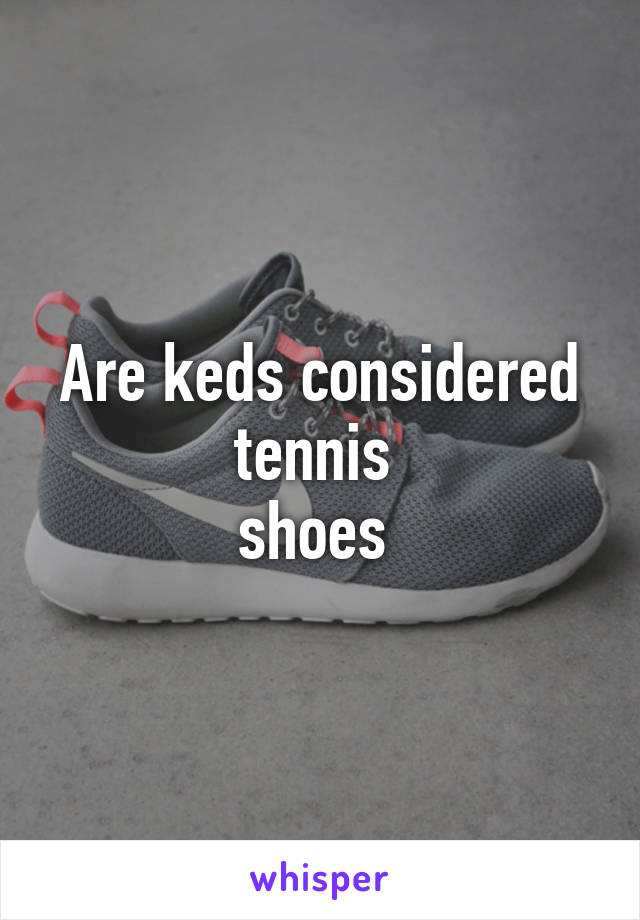 Are keds considered tennis 
shoes 