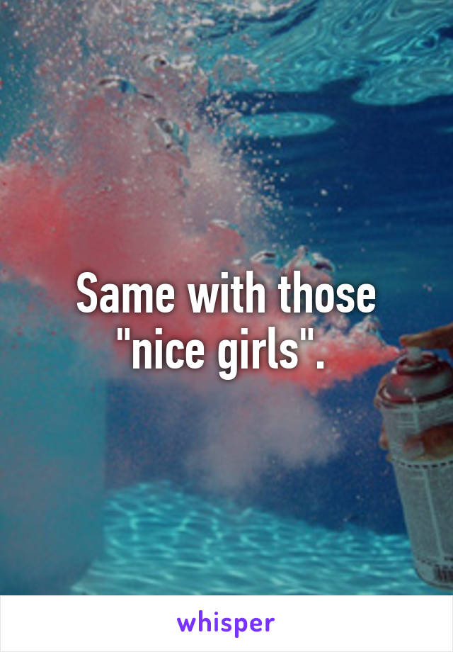 Same with those "nice girls". 