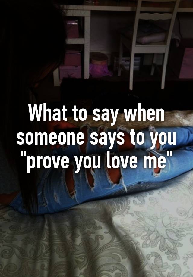 what-to-say-when-someone-says-to-you-prove-you-love-me