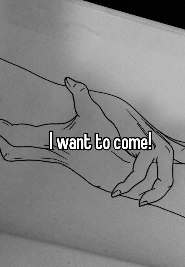 i-want-to-come