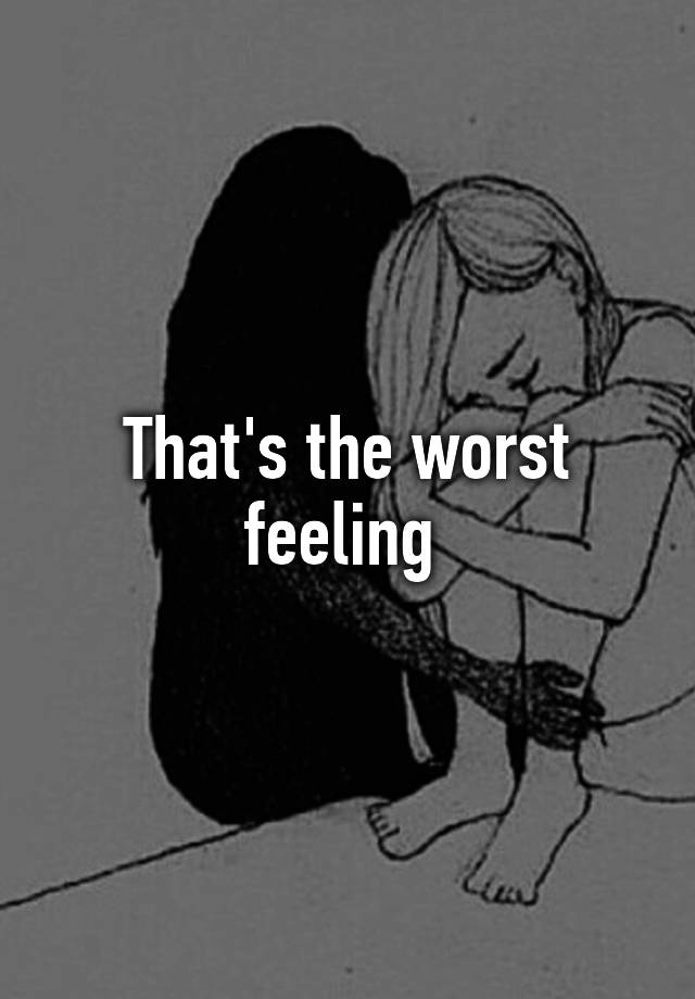 that-s-the-worst-feeling