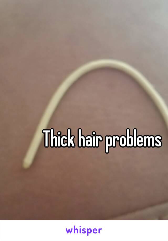 Thick hair problems 