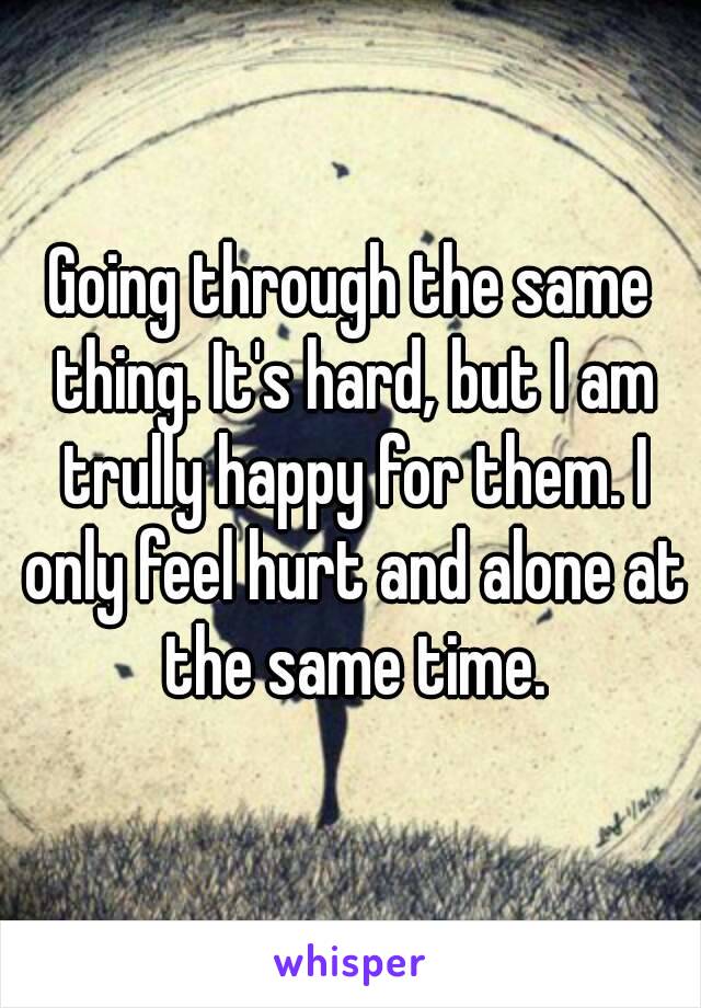 Going through the same thing. It's hard, but I am trully happy for them. I only feel hurt and alone at the same time.