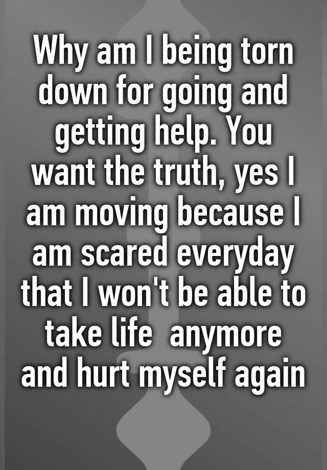 why-am-i-being-torn-down-for-going-and-getting-help-you-want-the-truth