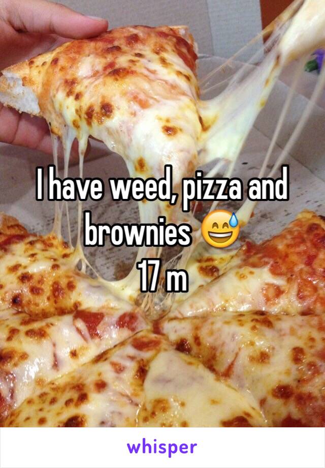 I have weed, pizza and brownies 😅
17 m