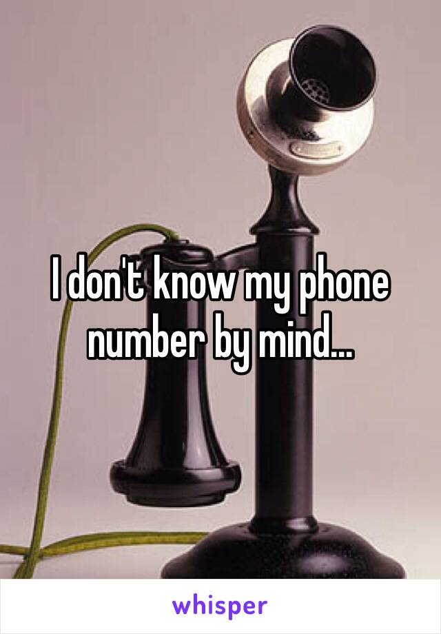 I don't know my phone number by mind...