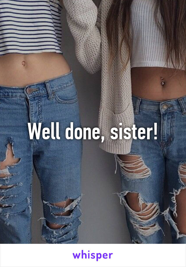 Well done, sister!