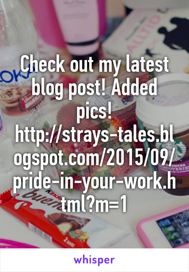 Check out my latest blog post! Added pics!
http://strays-tales.blogspot.com/2015/09/pride-in-your-work.html?m=1