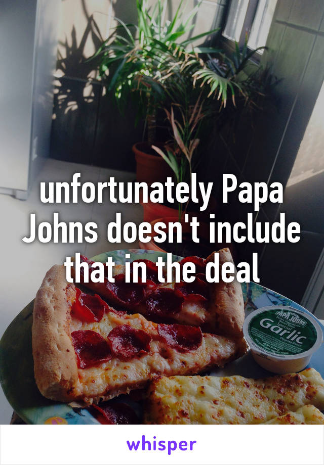 unfortunately Papa Johns doesn't include that in the deal