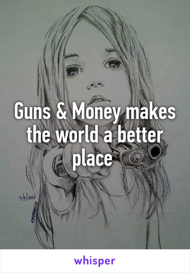 Guns & Money makes the world a better place 