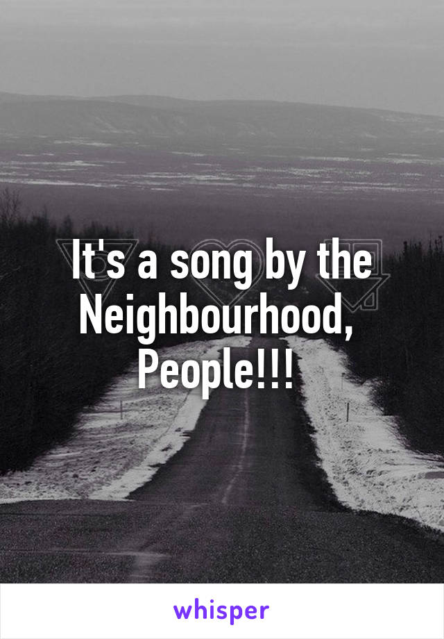 It's a song by the Neighbourhood,  People!!! 