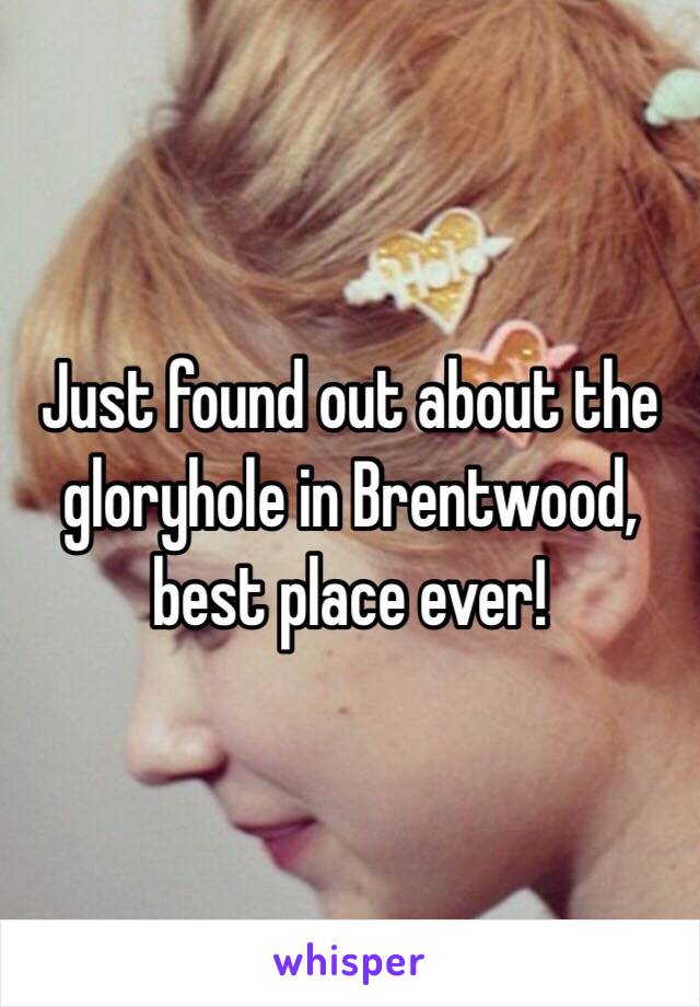 Just found out about the gloryhole in Brentwood, best place ever!