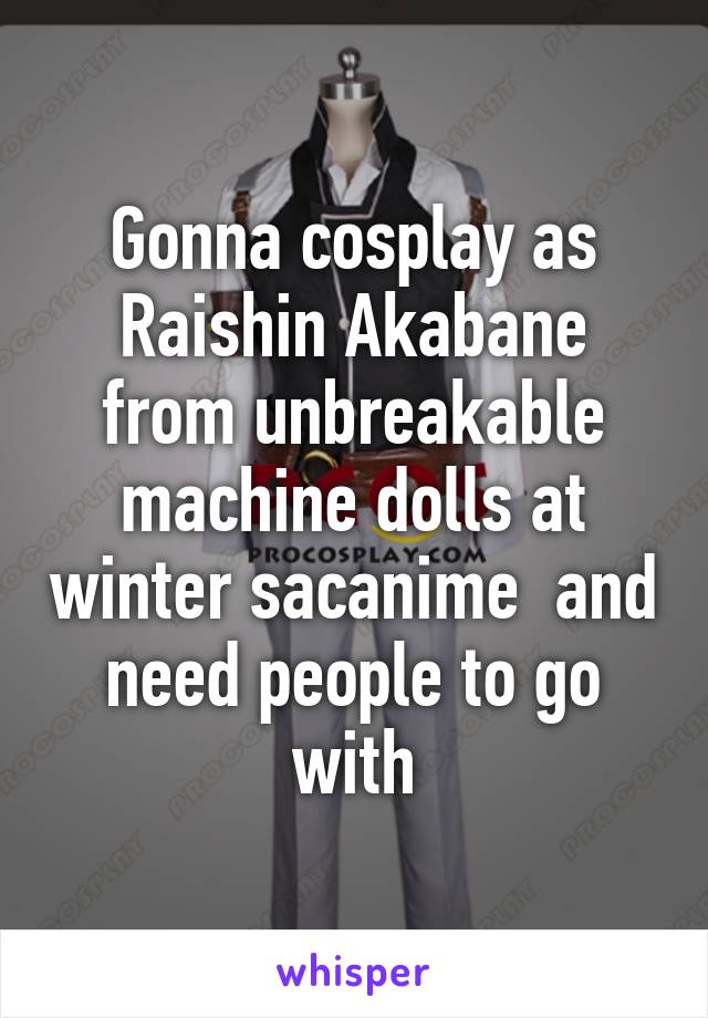 Gonna cosplay as Raishin Akabane from unbreakable machine dolls at winter sacanime  and need people to go with